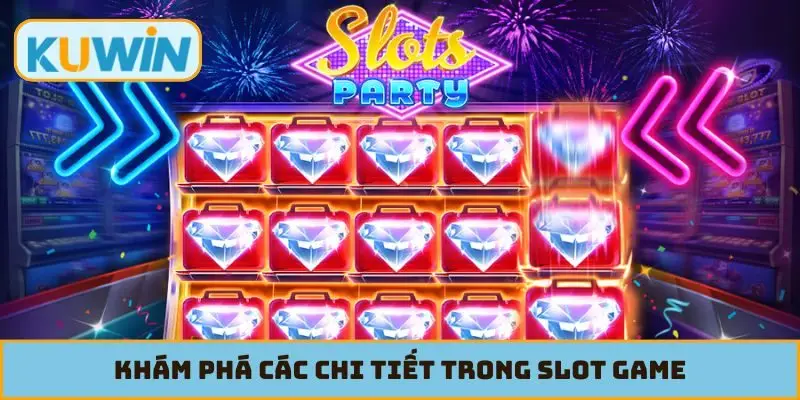 Khám phá các chi tiết trong slot game