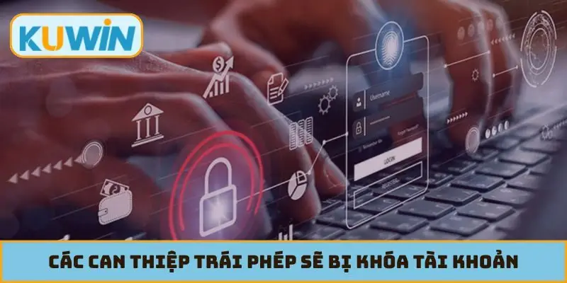 Các can thiệp trái phép sẽ bị khóa tài khoản